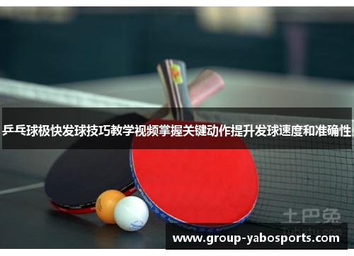 乒乓球极快发球技巧教学视频掌握关键动作提升发球速度和准确性