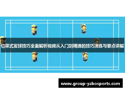 切菜式发球技巧全面解析视频从入门到精通的技巧演练与要点讲解
